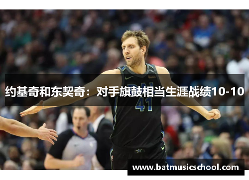 约基奇和东契奇：对手旗鼓相当生涯战绩10-10